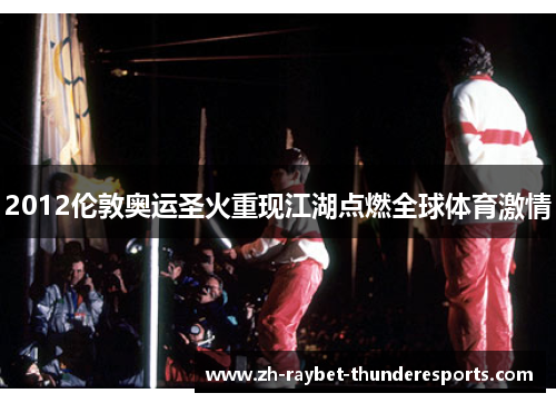 2012伦敦奥运圣火重现江湖点燃全球体育激情